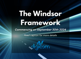 The background is a picture of a road with swooshing lines at the side with an almost digital, innovative feel. There is a transparent black box over a section in the middle of the image. there is white text on top of the black box saying 'the windsor framework. commencing on september 30th 2024. read caption for more details' there is a digicom logo below all of the text